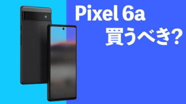 Pixel 6aは買うべき？Pixel 6、Pixel 5aと比較しながらコスパや性能を徹底解説！この価格でTensorチップ搭載！