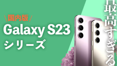 ドコモ・au版Galaxy S23・Galaxy S23 Ultraが良すぎる！海外版と国内版の違いも解説！