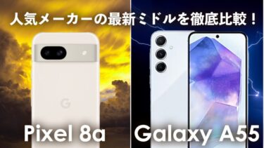 Pixel 8aとGalaxy A55はどっちを買うべき？人気メーカーの最新ミドルを徹底比較！処理性能、バッテリー持ち、カメラ、コスパはどっちがいい？【Google VS Samsung】